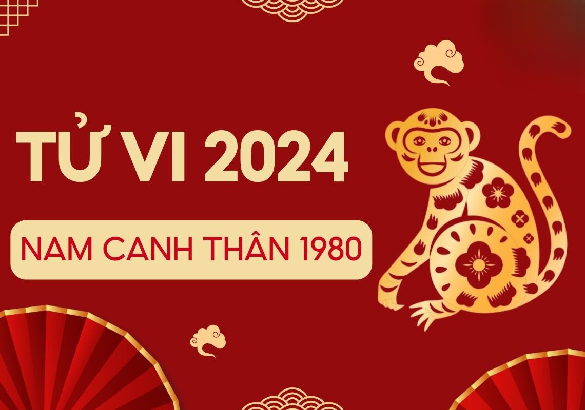 Luận giải chi tiết tử vi tuổi Canh Thân 1980 nam mạng năm 2024