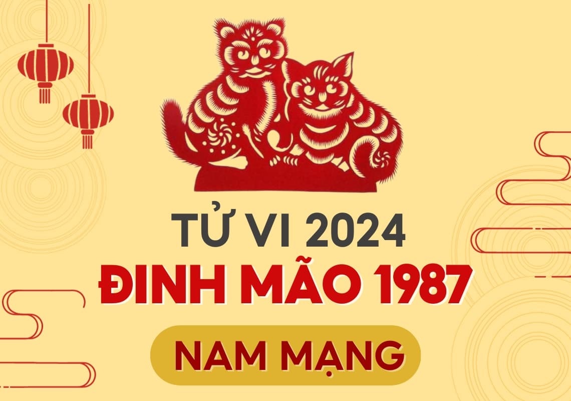 Luận giải chi tiết tử vi tuổi 1987 năm 2024 nam mạng chi tiết